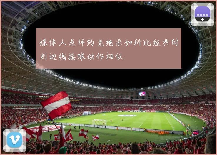 媒体人点评约克绝杀如科比经典时刻边线接球动作相似