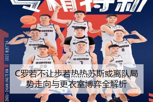 C罗若不让步若热热苏斯或离队局势走向与更衣室博弈全解析